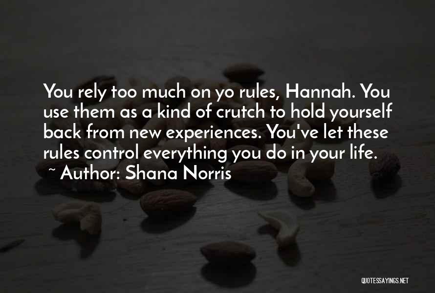 Shana Norris Quotes: You Rely Too Much On Yo Rules, Hannah. You Use Them As A Kind Of Crutch To Hold Yourself Back