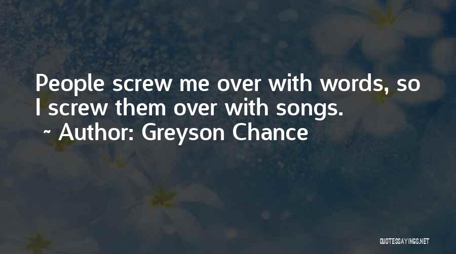 Greyson Chance Quotes: People Screw Me Over With Words, So I Screw Them Over With Songs.