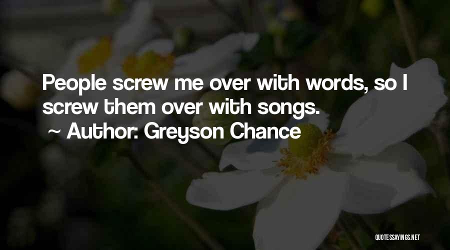 Greyson Chance Quotes: People Screw Me Over With Words, So I Screw Them Over With Songs.