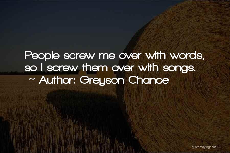 Greyson Chance Quotes: People Screw Me Over With Words, So I Screw Them Over With Songs.