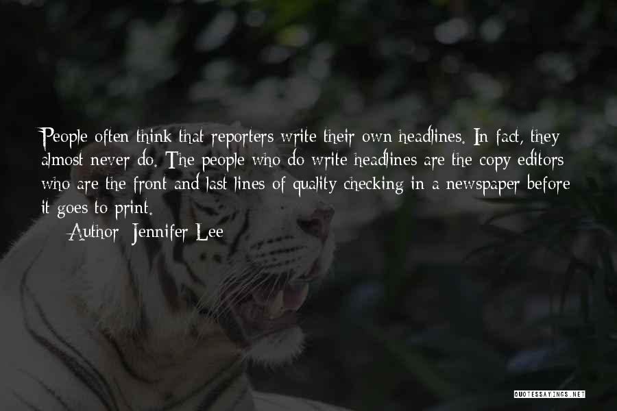 Jennifer Lee Quotes: People Often Think That Reporters Write Their Own Headlines. In Fact, They Almost Never Do. The People Who Do Write
