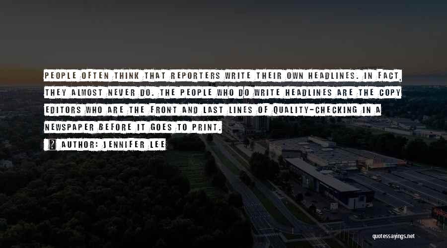 Jennifer Lee Quotes: People Often Think That Reporters Write Their Own Headlines. In Fact, They Almost Never Do. The People Who Do Write