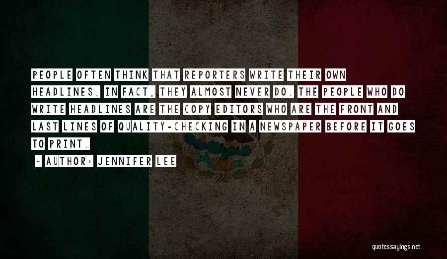 Jennifer Lee Quotes: People Often Think That Reporters Write Their Own Headlines. In Fact, They Almost Never Do. The People Who Do Write