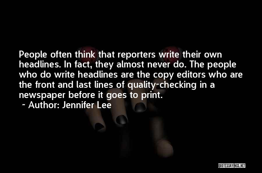 Jennifer Lee Quotes: People Often Think That Reporters Write Their Own Headlines. In Fact, They Almost Never Do. The People Who Do Write