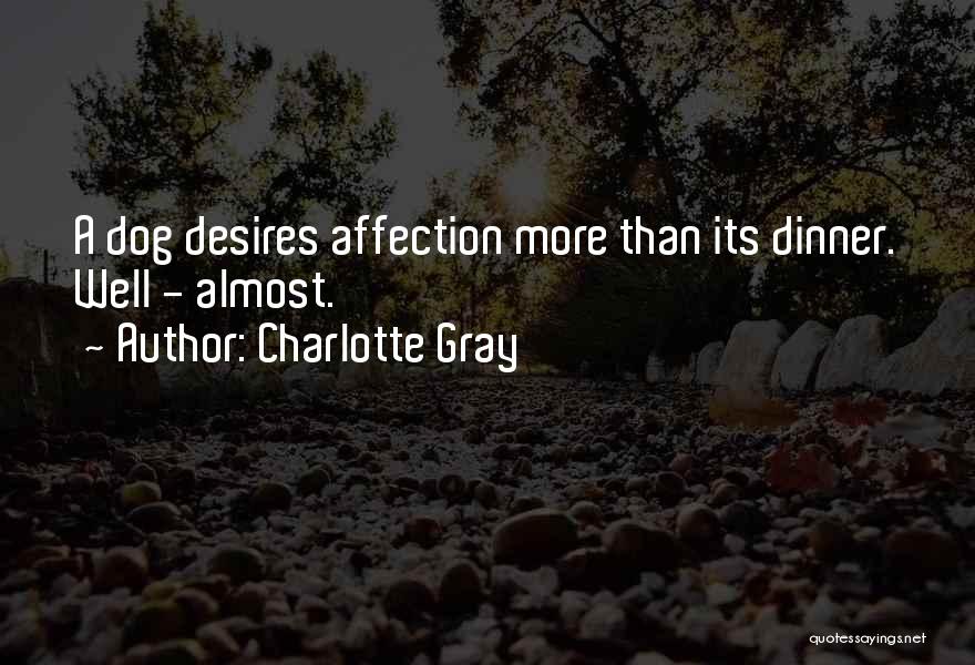 Charlotte Gray Quotes: A Dog Desires Affection More Than Its Dinner. Well - Almost.