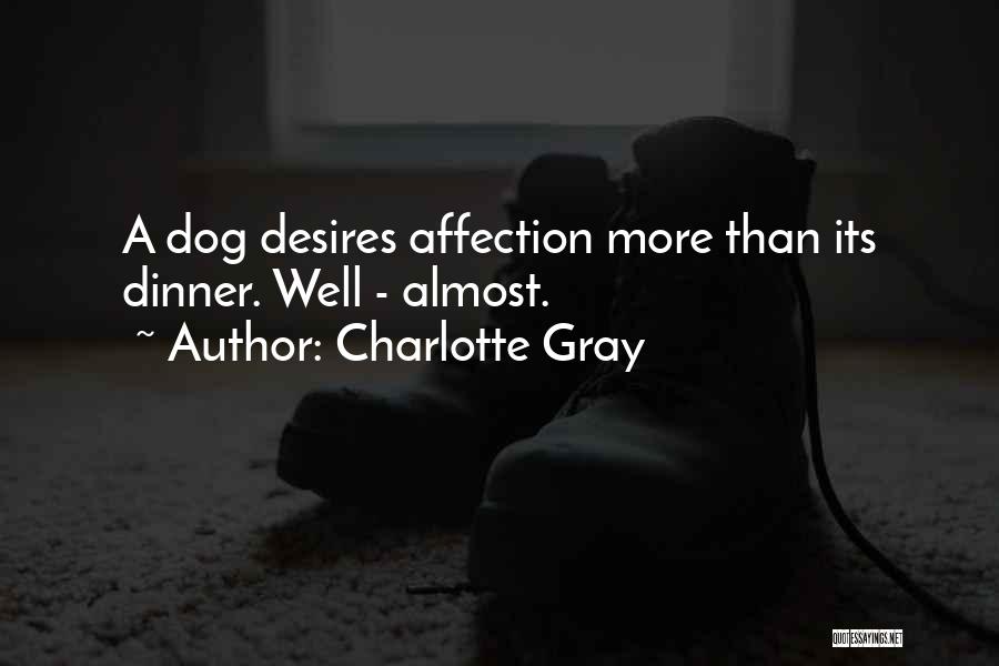 Charlotte Gray Quotes: A Dog Desires Affection More Than Its Dinner. Well - Almost.