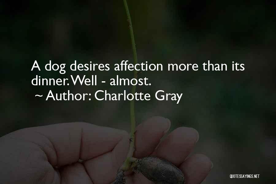 Charlotte Gray Quotes: A Dog Desires Affection More Than Its Dinner. Well - Almost.
