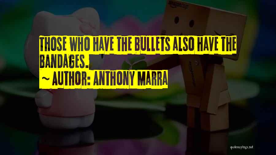 Anthony Marra Quotes: Those Who Have The Bullets Also Have The Bandages.
