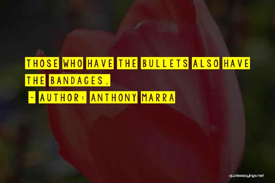 Anthony Marra Quotes: Those Who Have The Bullets Also Have The Bandages.