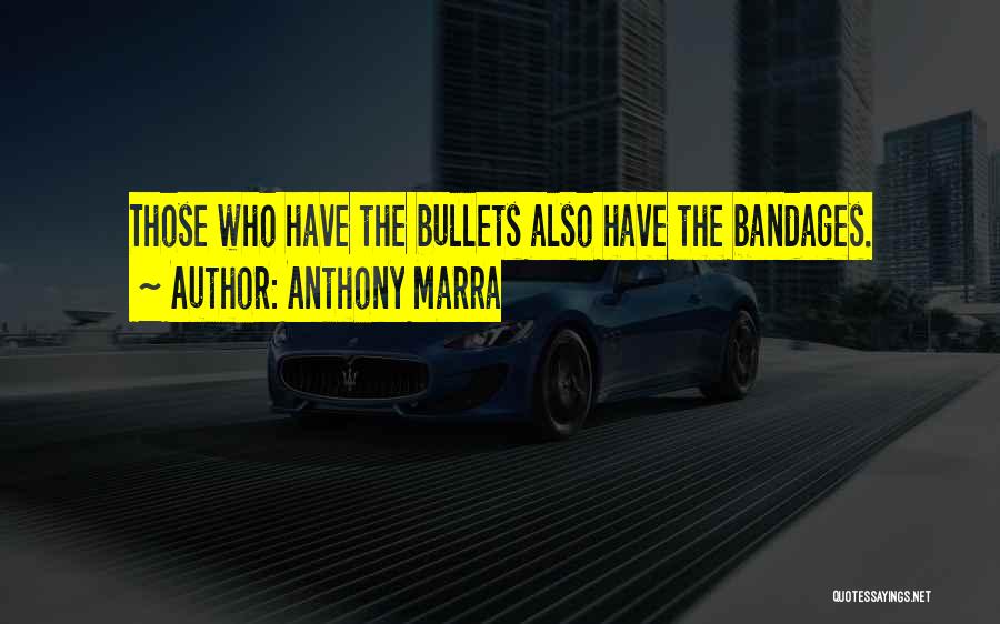 Anthony Marra Quotes: Those Who Have The Bullets Also Have The Bandages.