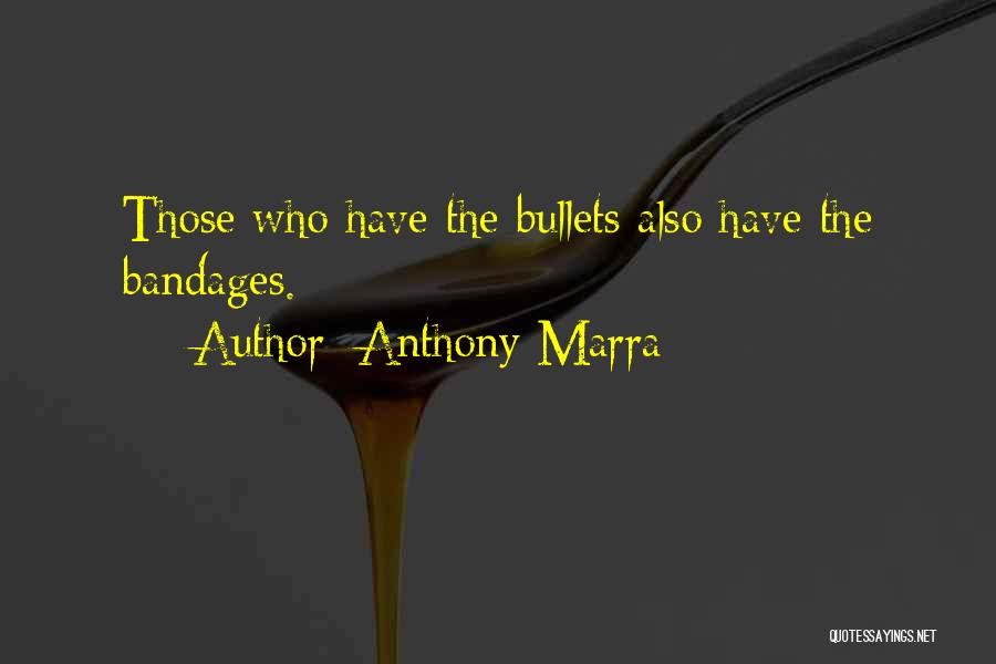 Anthony Marra Quotes: Those Who Have The Bullets Also Have The Bandages.