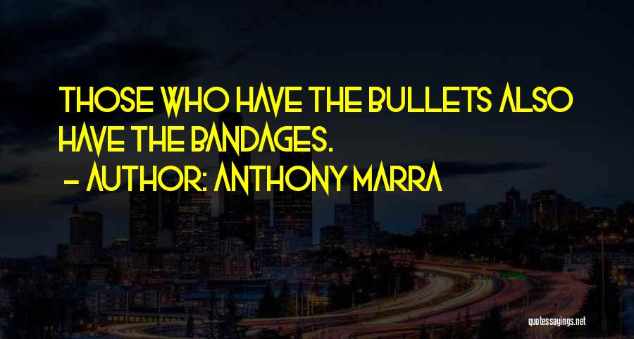 Anthony Marra Quotes: Those Who Have The Bullets Also Have The Bandages.