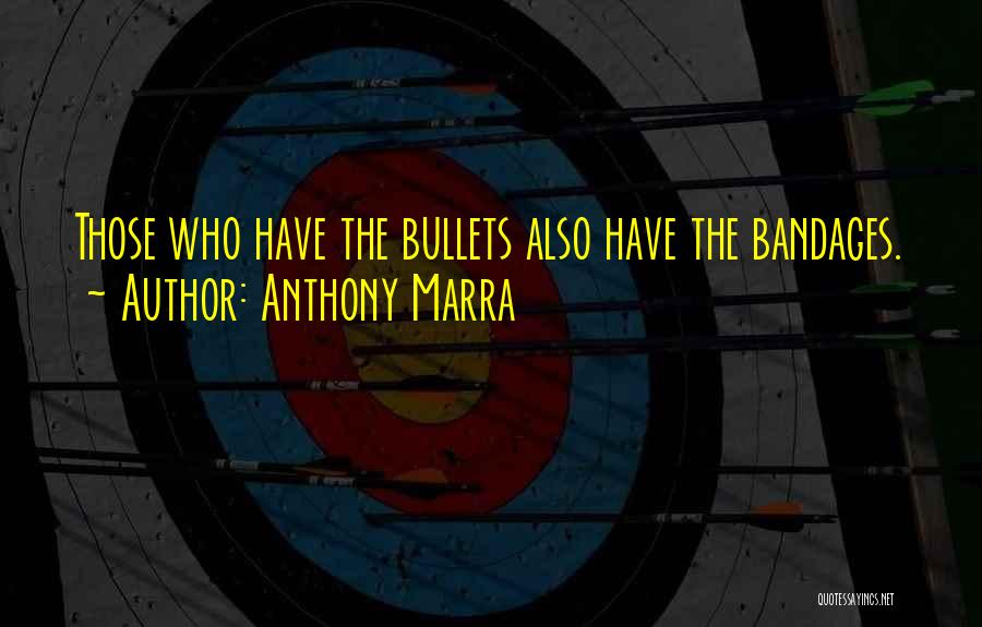 Anthony Marra Quotes: Those Who Have The Bullets Also Have The Bandages.