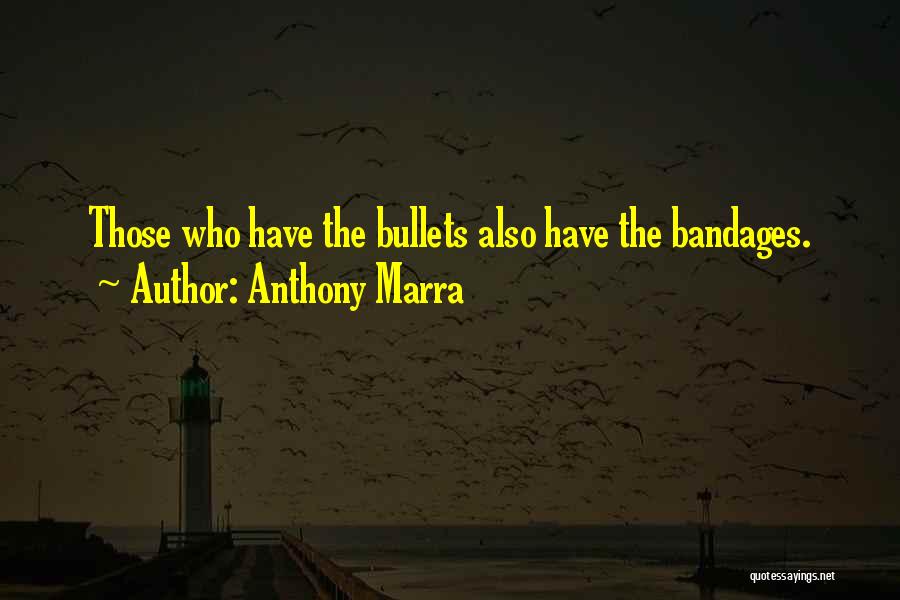 Anthony Marra Quotes: Those Who Have The Bullets Also Have The Bandages.