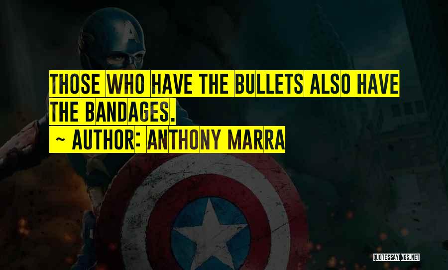 Anthony Marra Quotes: Those Who Have The Bullets Also Have The Bandages.