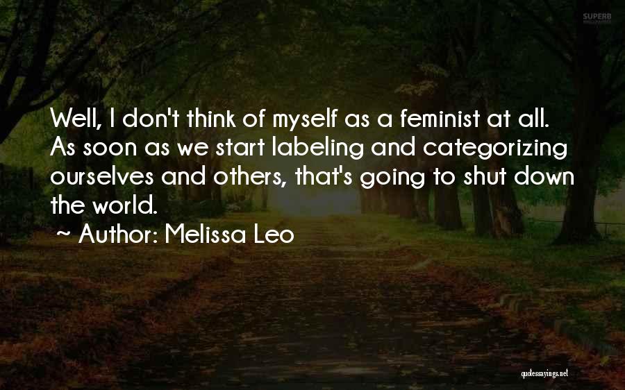 Melissa Leo Quotes: Well, I Don't Think Of Myself As A Feminist At All. As Soon As We Start Labeling And Categorizing Ourselves