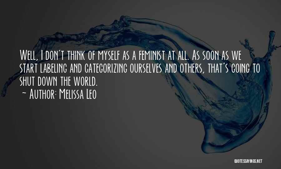 Melissa Leo Quotes: Well, I Don't Think Of Myself As A Feminist At All. As Soon As We Start Labeling And Categorizing Ourselves