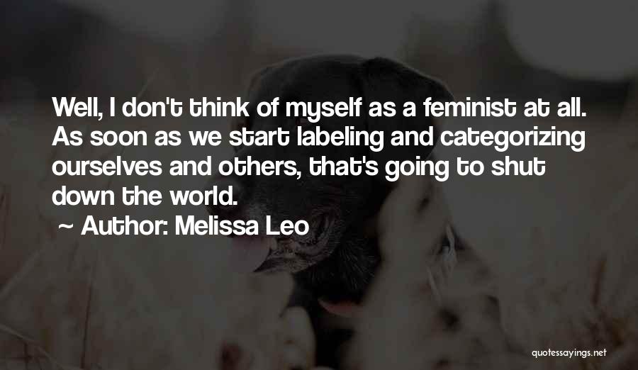 Melissa Leo Quotes: Well, I Don't Think Of Myself As A Feminist At All. As Soon As We Start Labeling And Categorizing Ourselves