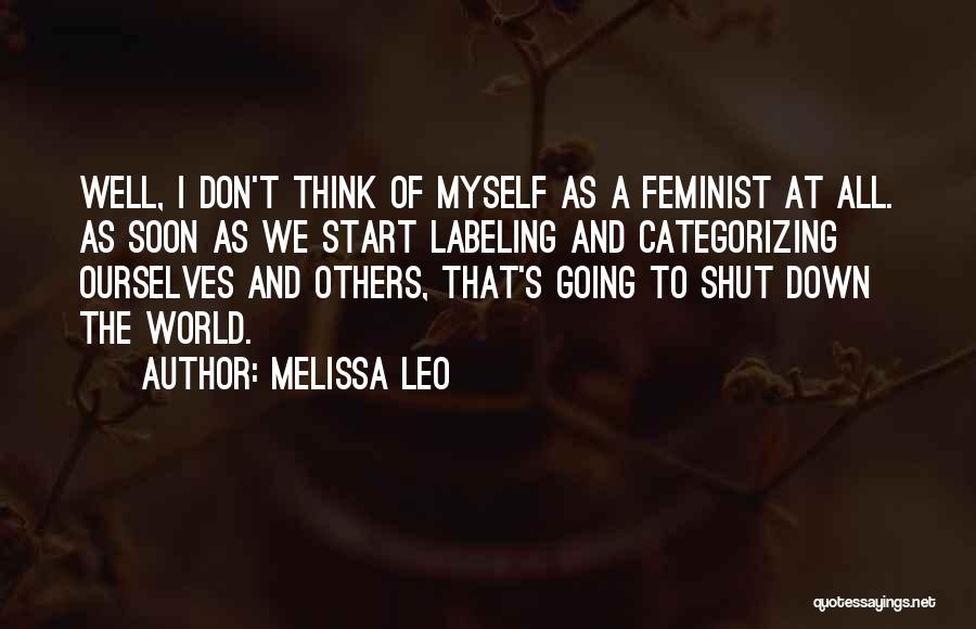 Melissa Leo Quotes: Well, I Don't Think Of Myself As A Feminist At All. As Soon As We Start Labeling And Categorizing Ourselves