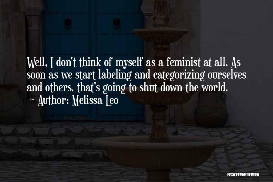 Melissa Leo Quotes: Well, I Don't Think Of Myself As A Feminist At All. As Soon As We Start Labeling And Categorizing Ourselves