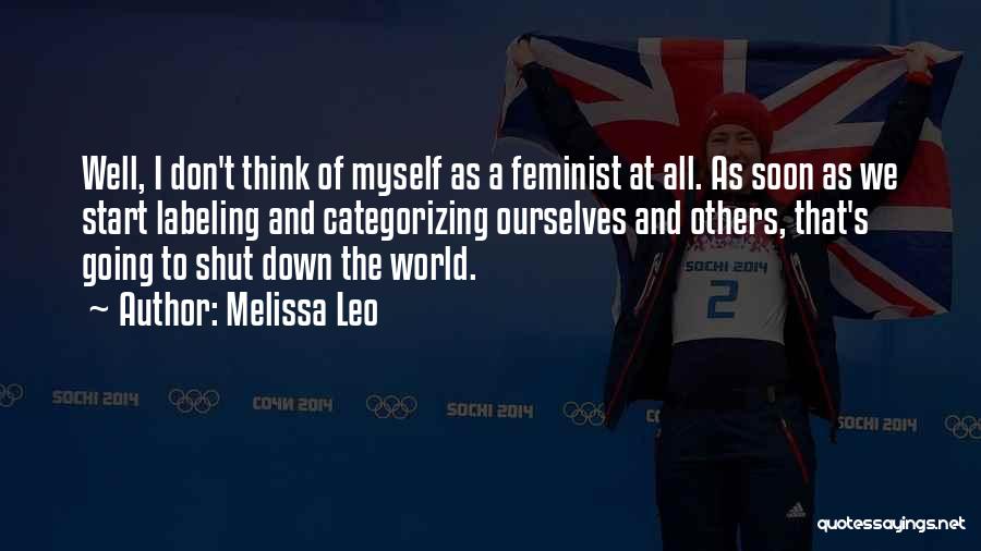 Melissa Leo Quotes: Well, I Don't Think Of Myself As A Feminist At All. As Soon As We Start Labeling And Categorizing Ourselves