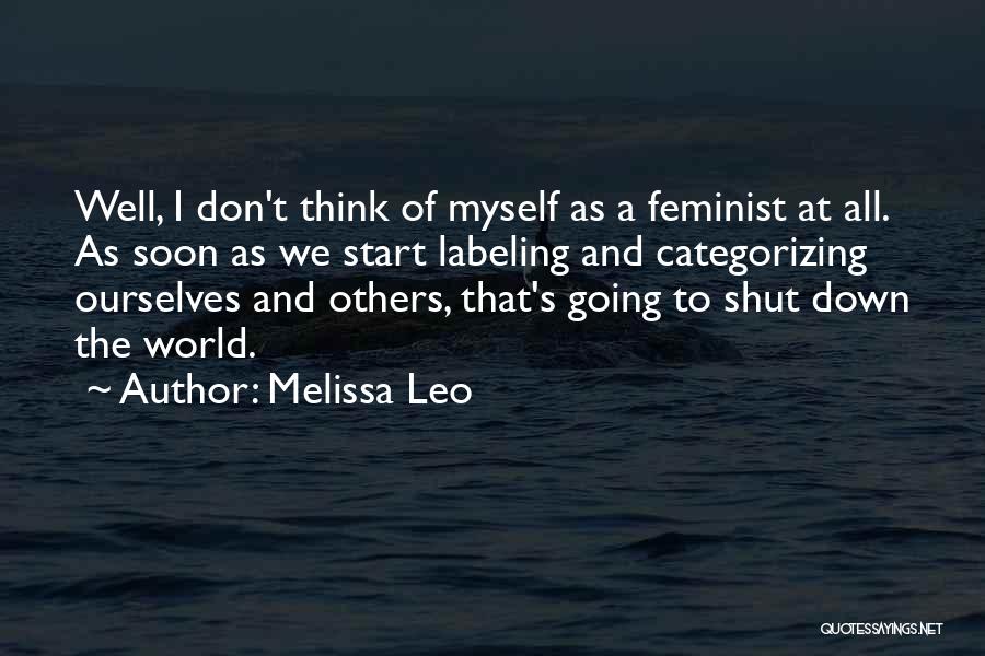 Melissa Leo Quotes: Well, I Don't Think Of Myself As A Feminist At All. As Soon As We Start Labeling And Categorizing Ourselves