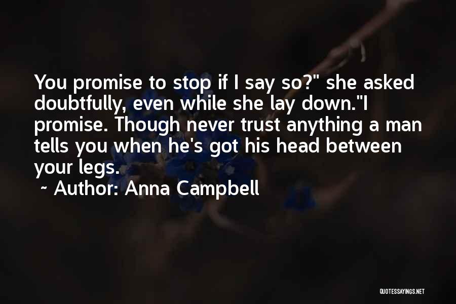 Anna Campbell Quotes: You Promise To Stop If I Say So? She Asked Doubtfully, Even While She Lay Down.i Promise. Though Never Trust