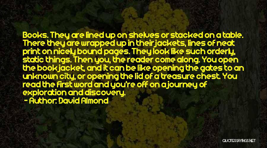 David Almond Quotes: Books. They Are Lined Up On Shelves Or Stacked On A Table. There They Are Wrapped Up In Their Jackets,