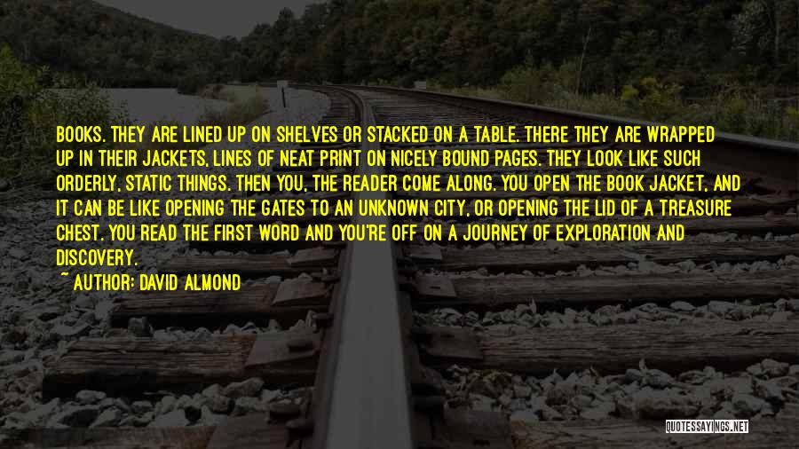 David Almond Quotes: Books. They Are Lined Up On Shelves Or Stacked On A Table. There They Are Wrapped Up In Their Jackets,