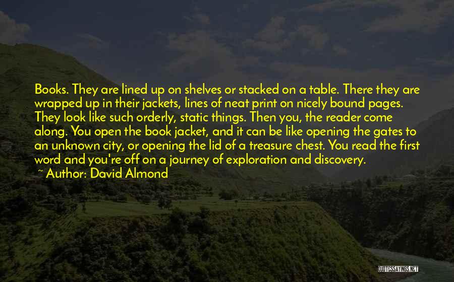 David Almond Quotes: Books. They Are Lined Up On Shelves Or Stacked On A Table. There They Are Wrapped Up In Their Jackets,