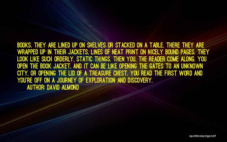 David Almond Quotes: Books. They Are Lined Up On Shelves Or Stacked On A Table. There They Are Wrapped Up In Their Jackets,