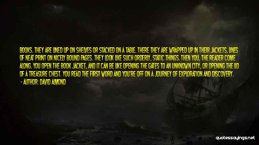 David Almond Quotes: Books. They Are Lined Up On Shelves Or Stacked On A Table. There They Are Wrapped Up In Their Jackets,