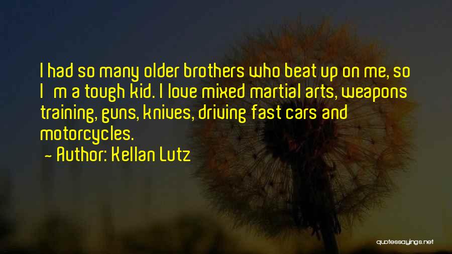 Kellan Lutz Quotes: I Had So Many Older Brothers Who Beat Up On Me, So I'm A Tough Kid. I Love Mixed Martial