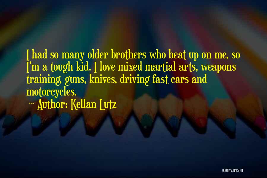 Kellan Lutz Quotes: I Had So Many Older Brothers Who Beat Up On Me, So I'm A Tough Kid. I Love Mixed Martial