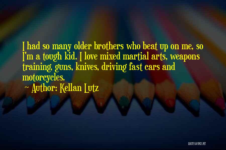 Kellan Lutz Quotes: I Had So Many Older Brothers Who Beat Up On Me, So I'm A Tough Kid. I Love Mixed Martial