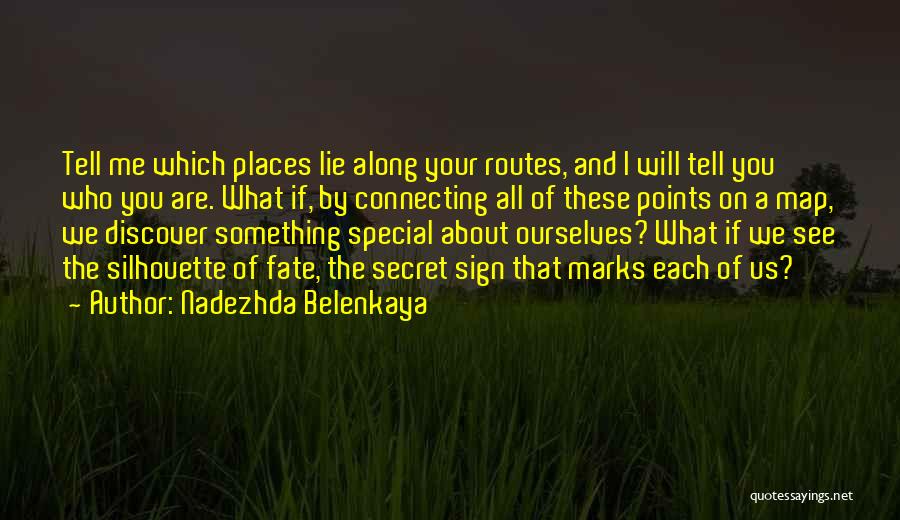 Nadezhda Belenkaya Quotes: Tell Me Which Places Lie Along Your Routes, And I Will Tell You Who You Are. What If, By Connecting