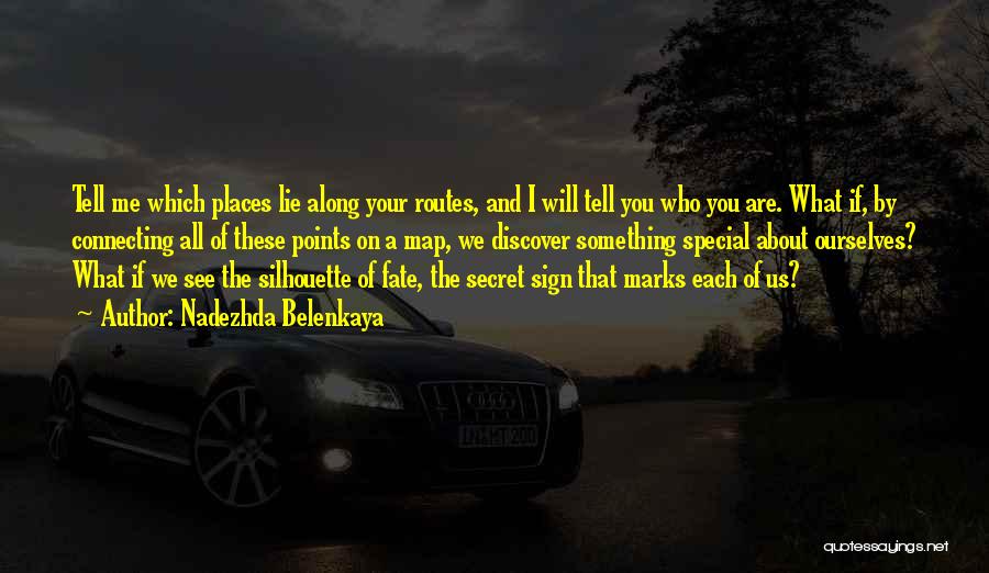 Nadezhda Belenkaya Quotes: Tell Me Which Places Lie Along Your Routes, And I Will Tell You Who You Are. What If, By Connecting