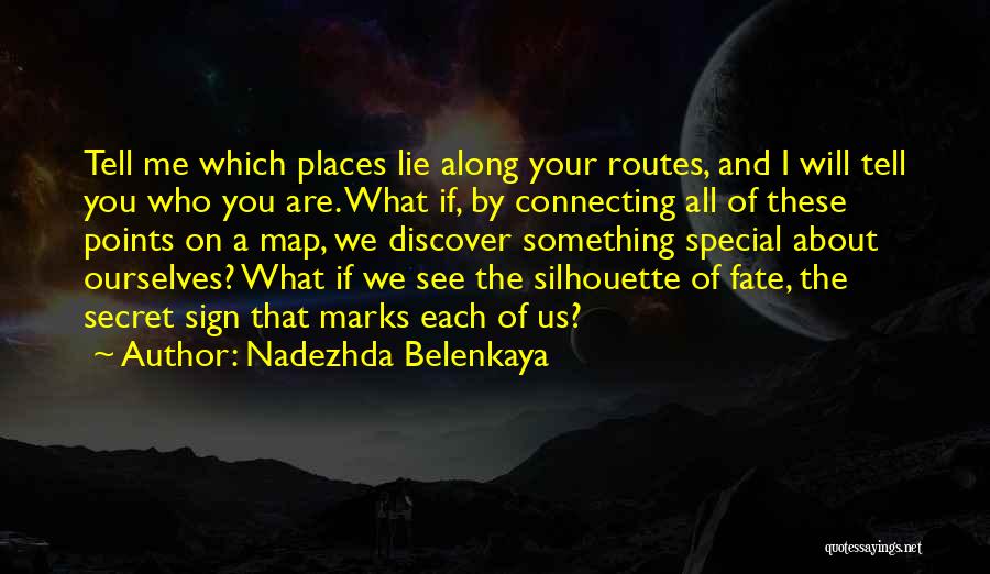 Nadezhda Belenkaya Quotes: Tell Me Which Places Lie Along Your Routes, And I Will Tell You Who You Are. What If, By Connecting