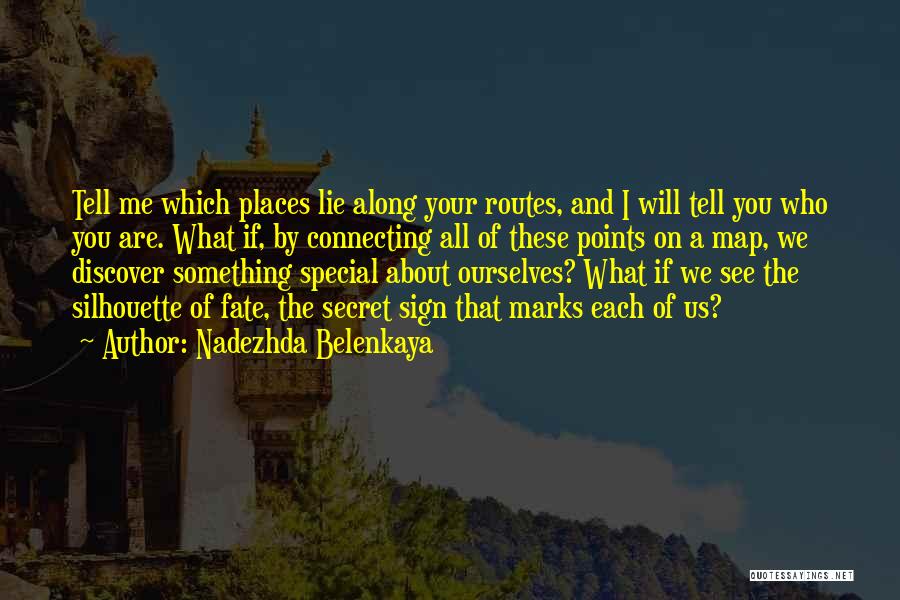 Nadezhda Belenkaya Quotes: Tell Me Which Places Lie Along Your Routes, And I Will Tell You Who You Are. What If, By Connecting