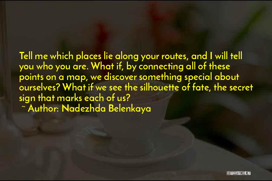 Nadezhda Belenkaya Quotes: Tell Me Which Places Lie Along Your Routes, And I Will Tell You Who You Are. What If, By Connecting