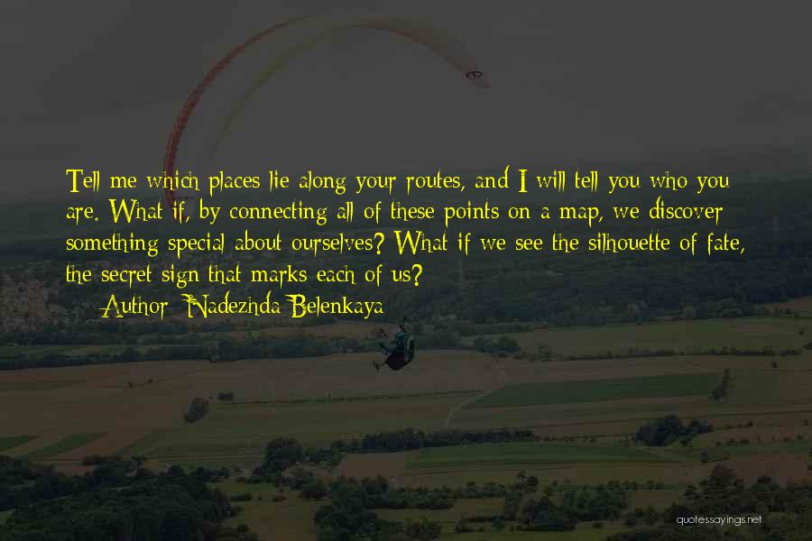 Nadezhda Belenkaya Quotes: Tell Me Which Places Lie Along Your Routes, And I Will Tell You Who You Are. What If, By Connecting