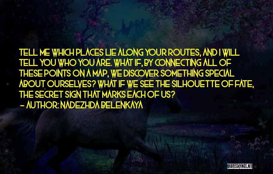 Nadezhda Belenkaya Quotes: Tell Me Which Places Lie Along Your Routes, And I Will Tell You Who You Are. What If, By Connecting