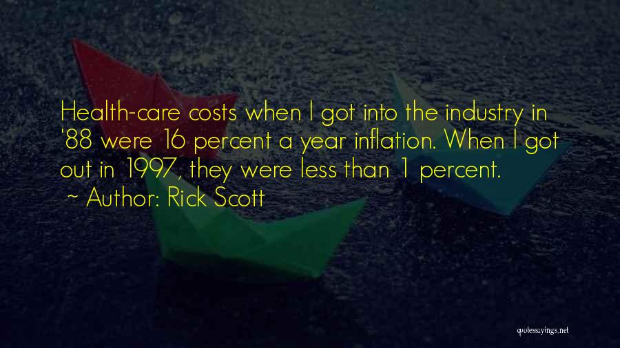 Rick Scott Quotes: Health-care Costs When I Got Into The Industry In '88 Were 16 Percent A Year Inflation. When I Got Out