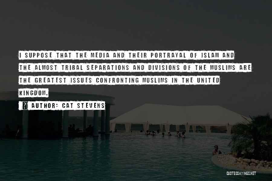 Cat Stevens Quotes: I Suppose That The Media And Their Portrayal Of Islam And The Almost Tribal Separations And Divisions Of The Muslims
