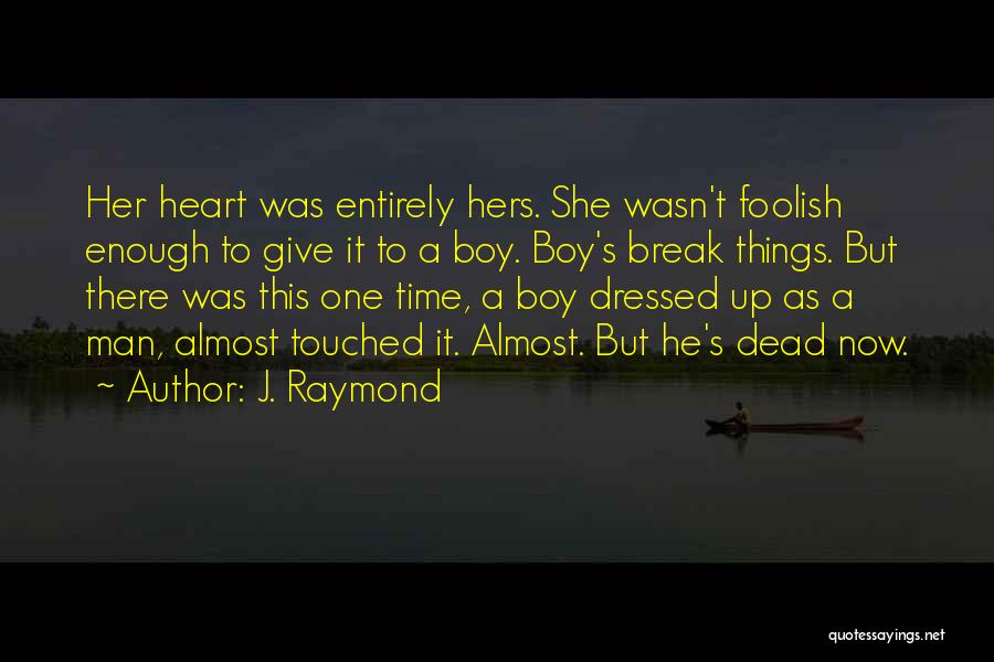 J. Raymond Quotes: Her Heart Was Entirely Hers. She Wasn't Foolish Enough To Give It To A Boy. Boy's Break Things. But There