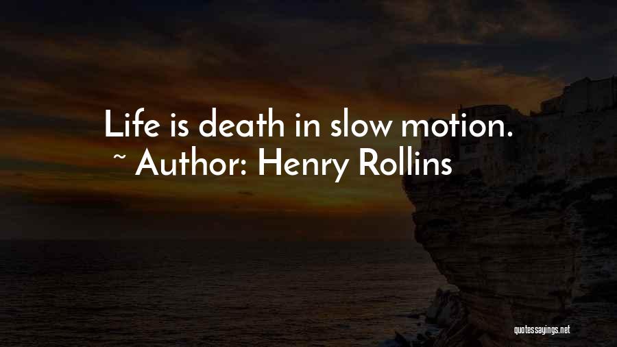 Henry Rollins Quotes: Life Is Death In Slow Motion.