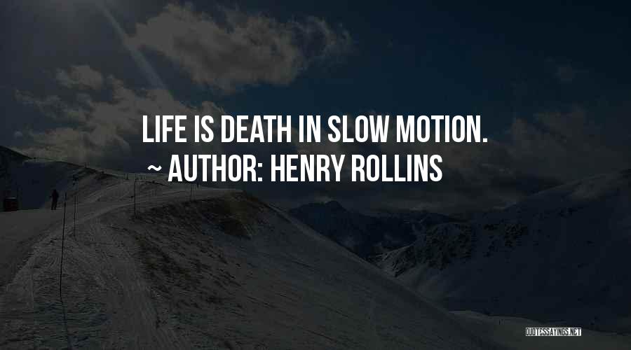 Henry Rollins Quotes: Life Is Death In Slow Motion.