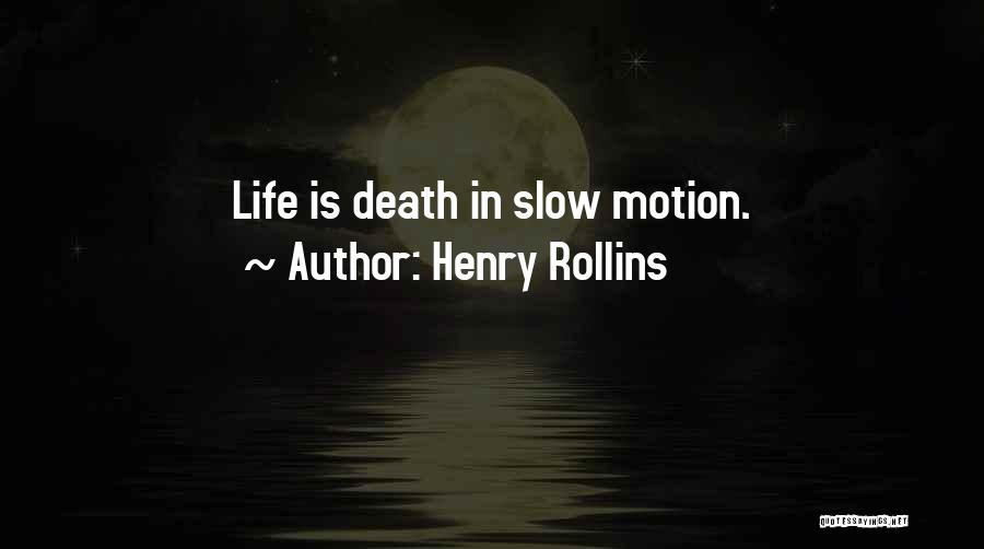 Henry Rollins Quotes: Life Is Death In Slow Motion.