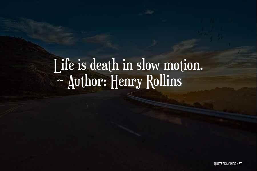 Henry Rollins Quotes: Life Is Death In Slow Motion.