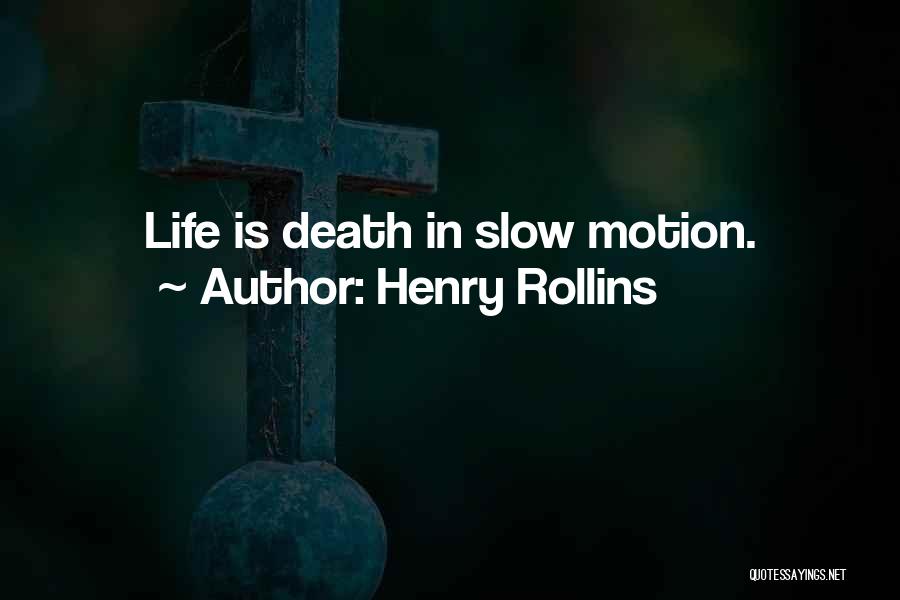 Henry Rollins Quotes: Life Is Death In Slow Motion.